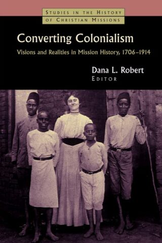 9780802817631 Converting Colonialism : Vision And Realities In Mission History 1706-1914