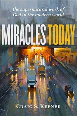 9781540963833 Miracles Today : The Supernatural Work Of God In The Modern World