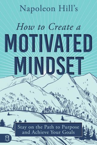 9781640954618 Napoleon Hills How To Create A Motivated Mindset