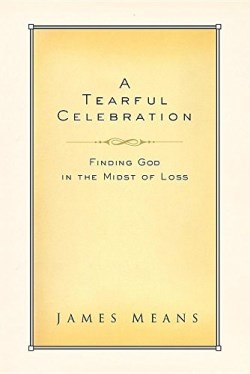 9780735290372 Tearful Celebration : Finding God In The Midst Of Loss