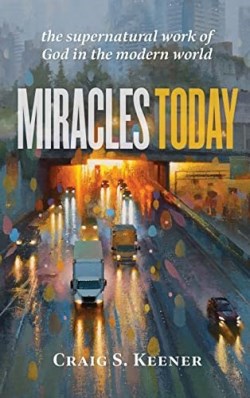 9781540964298 Miracles Today : The Supernatural Work Of God In The Modern World