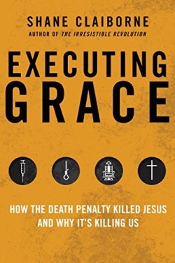 9780062347374 Executing Grace : How The Death Penalty Killed Jesus And Why Its Killing Us