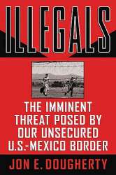 9781595552754 Illegals : The Imminent Threat Posed By Our Unsecured Us Mexico Border