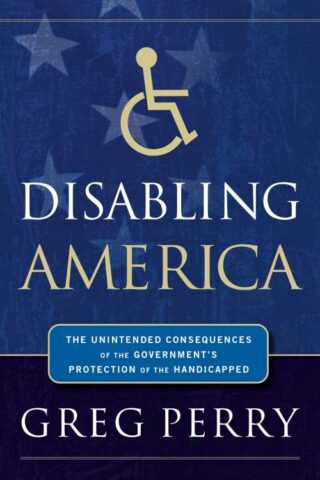 9781595555649 Disabling America : The Unintended Consequences Of The Governments Protecti