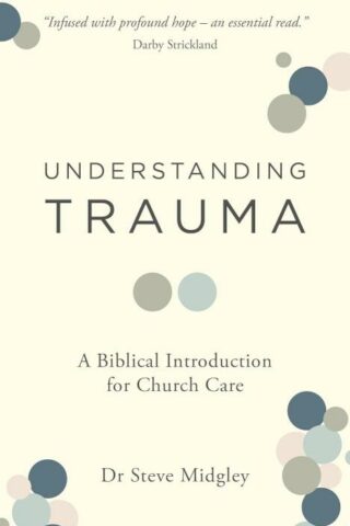 9781802541373 Understanding Trauma : A Biblical Introduction For Church Care